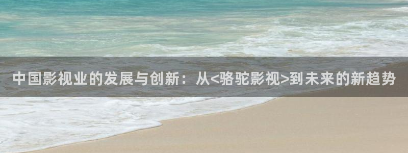 麻豆原創電影：中國影視業的發展與創新：從<駱駝影視>到未來的新趨勢